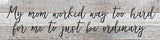 My mom worked way to hard /24"x6" Wood Sign: NR - Natural Reclaimed with Black Print