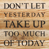Don't let yesterday take up too much of today. / 10"x10" Reclaimed Wood Sign: ES - Espresso Brown with Cream Print