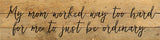 My mom worked way to hard /24"x6" Wood Sign: NR - Natural Reclaimed with Black Print
