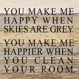You make me happy when skies are grey. You make me happier when you clean your room. / 10"x10" Reclaimed Wood Sign: ES - Espresso Brown with Cream Print