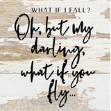 What if I fall? Oh, but my darling, what if you fly... / 6x6 Reclaimed Wood Sign: WR - White Reclaimed with Black Print