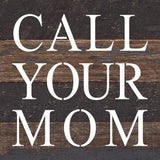 Call your mom / 6"x6" Reclaimed Wood Sign: ES - Espresso Brown with Cream Print