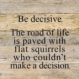 Be decisive. The road of life is paved with flat squirrels who couldn't make a decision. / 10"x10" Reclaimed Wood Sign: ES - Espresso Brown with Cream Print