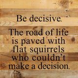 Be decisive. The road of life is paved with flat squirrels who couldn't make a decision. / 10"x10" Reclaimed Wood Sign: ES - Espresso Brown with Cream Print