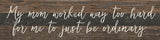 My mom worked way to hard /24"x6" Wood Sign: NR - Natural Reclaimed with Black Print